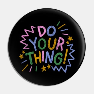 Do your thing! Pin