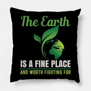 Earth Is A Fine Place - Nature Protection Climate Change Quote Pillow