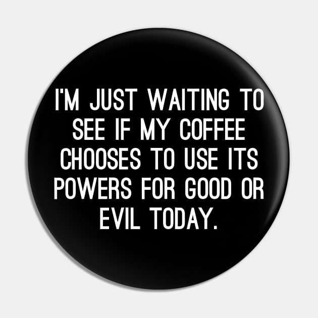 I'm Just Waiting To See If My Coffee Chooses To Use It Powers For Good Or Evil Today Pin by Jhonson30