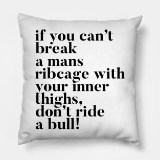 If you can't break a mans ribcage with your inner thighs, don't ride a bull Pillow