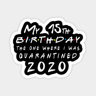 Quarantine 15th Birthday 2020 The one here I was Quarantined Magnet