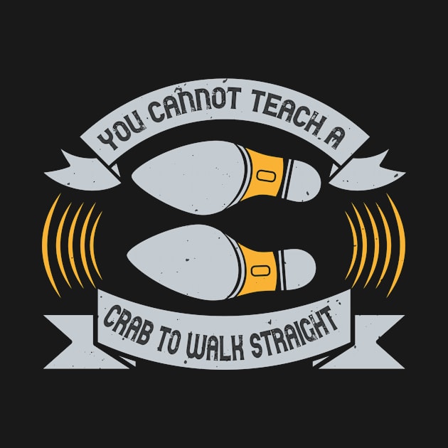 You cannot teach a crab to walk straight by APuzzleOfTShirts