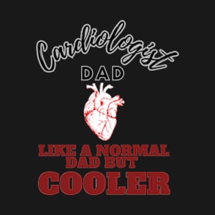 cardiologist dad like a normal dad but cooler T-Shirt