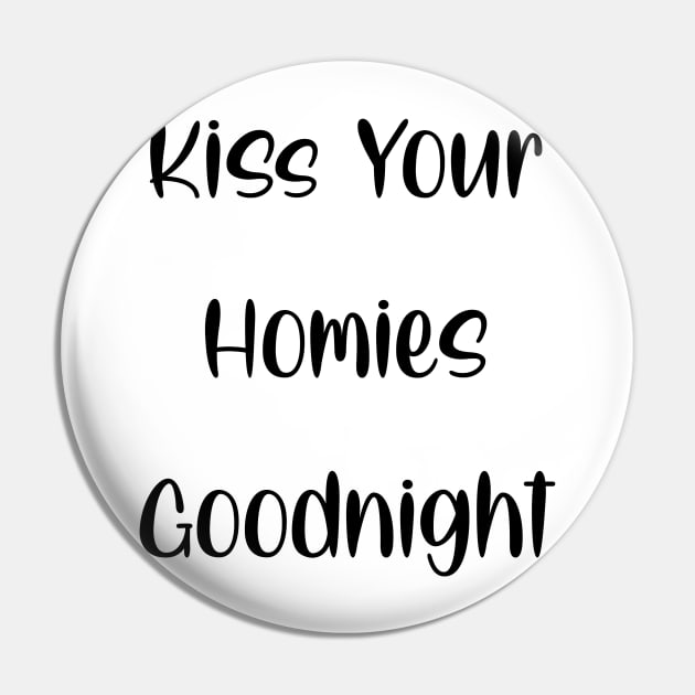 Kiss Your  Homies  Goodnight Pin by Amico77