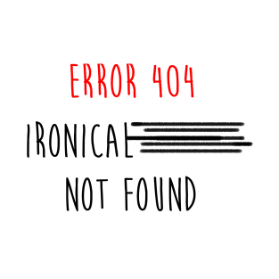 error 404 ironical t shirt not found T-Shirt