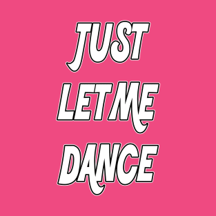 Just Let Me Dance by Basement Mastermind T-Shirt