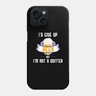 Funny Drinking Gift I'd Give Up Beer But I'm Not A Quitter Gift Phone Case