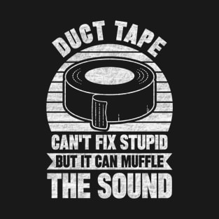 Duct Tape Can't Fix Stupid But Can Muffle The Sound T-Shirt