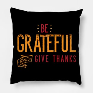 Be Grateful And Give Thanks Pillow