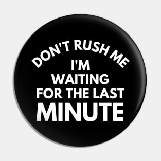 Don't rush Me I'm Waiting For The Last Minute. Funny Sarcastic Procrastination Saying Pin