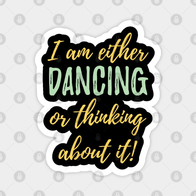 Dancing - I Am Either Dancing Or Thinking About It Magnet by Kudostees