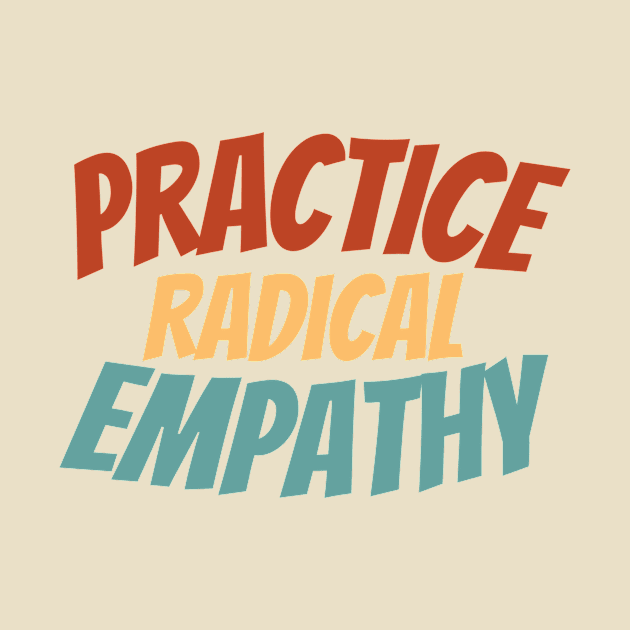 Empathy-Inspired Shirt - Bold "Practice Radical Empathy" Statement Tee, Social Awareness Apparel, Perfect Gift for Compassionate Souls by TeeGeek Boutique