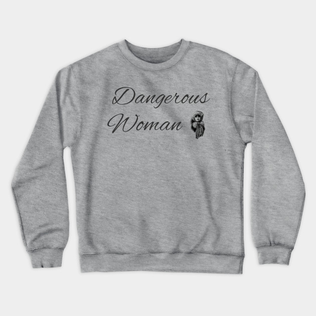 dangerous woman crewneck