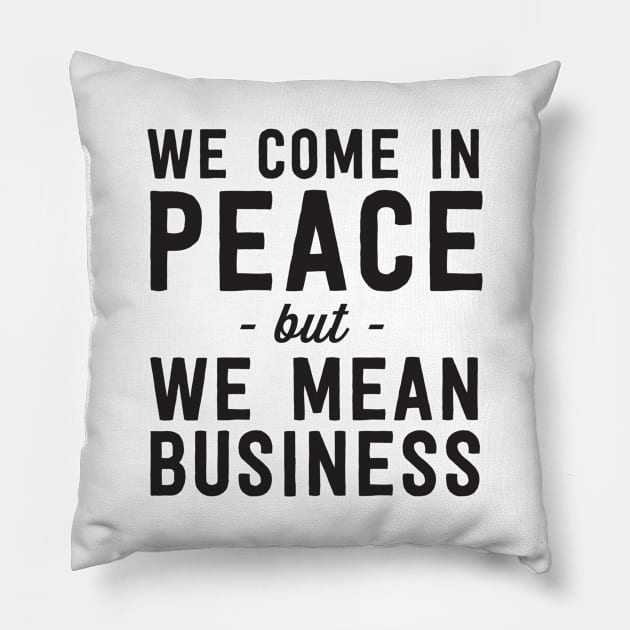 Come in peace mean business Pillow by Calculated