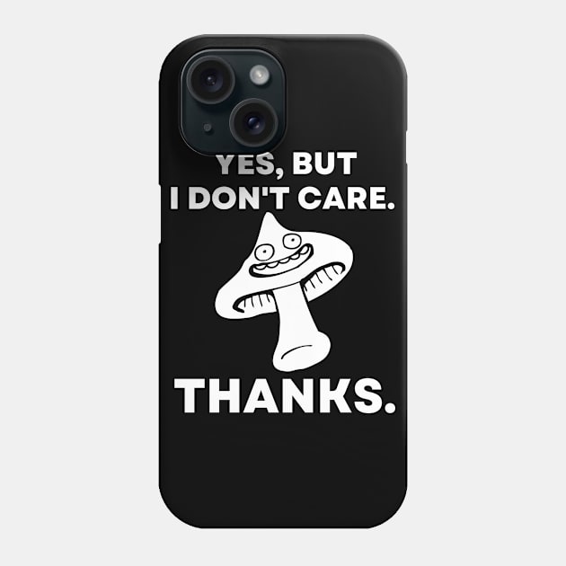 Yes, But I Don't Care. Thanks. - Funny Mushroom Phone Case by divawaddle