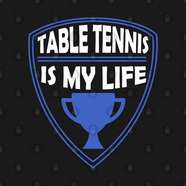 Table Tennis is my Life Gift by woormle