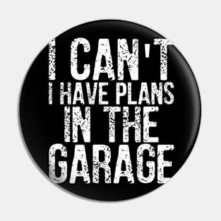 I Can't I Have Plans In The Garage Gift Idea Pin