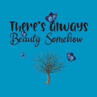 There's always beauty somehow T-Shirt