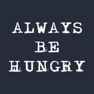 Always be hungry T-Shirt