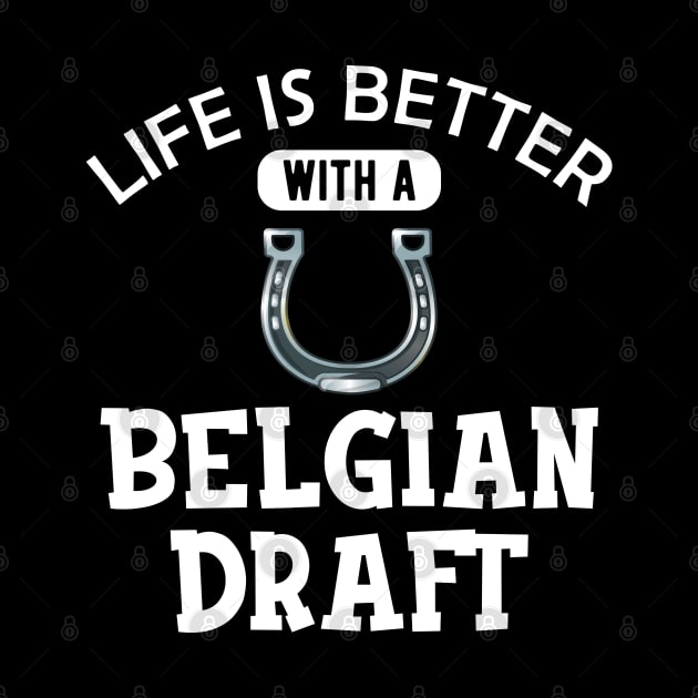 Belgian Draft Horse - Life is better with a belgian draft by KC Happy Shop