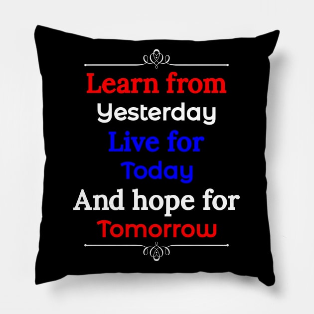 Learn form yesterday, Live for Today, Hope for tomorrow, happiness life Pillow by Lekrock Shop