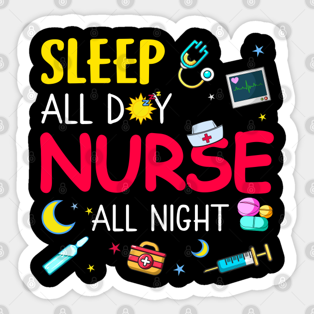 Sleep All Day Nurse All Night - Sleep All Day Nurse All Night - Sticker ...