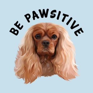 Be Pawsitive Ruby Cavalier King Charles Spaniel T-Shirt