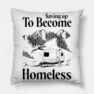 Saving Up To Become Homeless Go Camping Lovers Gift T-shirt Pillow