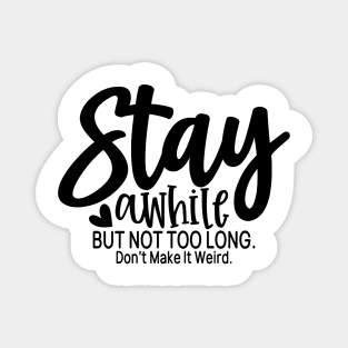 stay a while but not too long Magnet