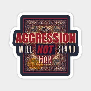 This aggression will not stand, man Magnet