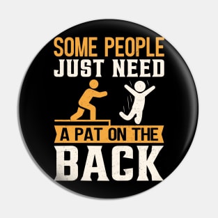 Some People Just Need A Pat On The Back Pin