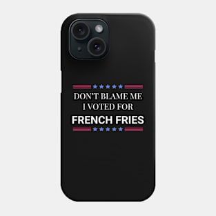 Don't Blame Me I Voted For French Fries Phone Case