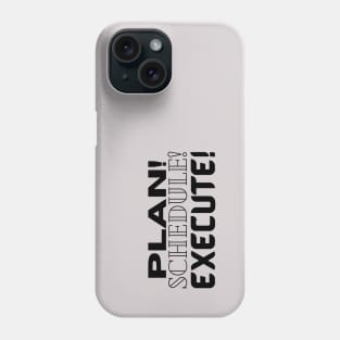 Plan it! Schedule it! Execute! Phone Case