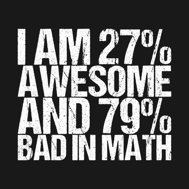 Discover I Am 27% Awesome And 79% Bad In Math - Funny Quotes - T-Shirt