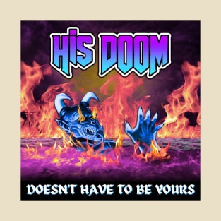 His DOOM, Doesn't have to be yours. T-Shirt
