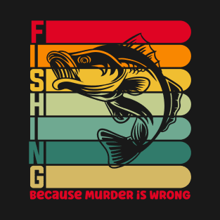 Fishing Because Murder is Wrong T-Shirt