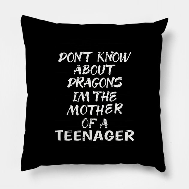 FUNNY GIFT FOR MOM: DONT KNOW ABOUT DRAGONS IM THE MOTHER OF A TEENAGER GIFT IDEA FOR MOM Pillow by Chameleon Living