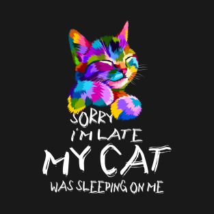 Sorry I'm Late My Cat Sitting On Me Funny Cat Lovers Gift T-Shirt