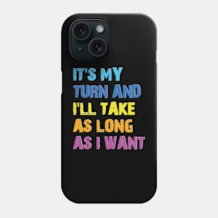 It's My Turn And I'll Take As Long As I Want Phone Case