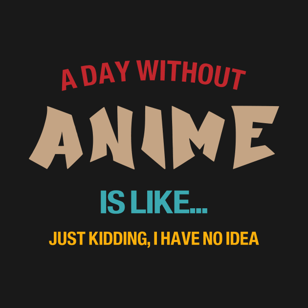 A day without anime is like.. i have no idea by Novelty-art