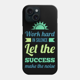 Work hard in silence Let the success make the noise inspirational sayings Phone Case