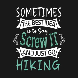 Funny Woman Girl Shirt, Hiking lover, The best idea screw is to screw it and just go hicking T-Shirt