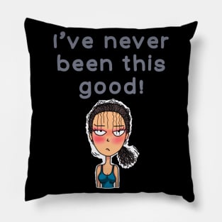 I’ve never been this good! Pillow