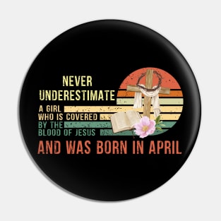 Never Underestimate a Girl Who is covered By the Blood of Jesus and was born in April Pin