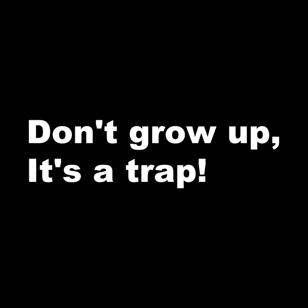 Don't grow up,It's a trap! by AviToys