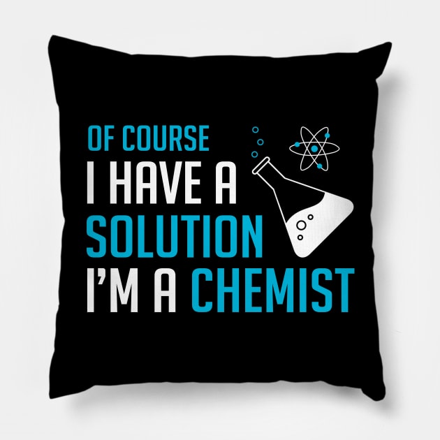 Of Course I Have A Solution I'm A Chemist - Chemistry Pillow by D3Apparels