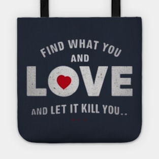 Find what you love and let it kill you. Tote