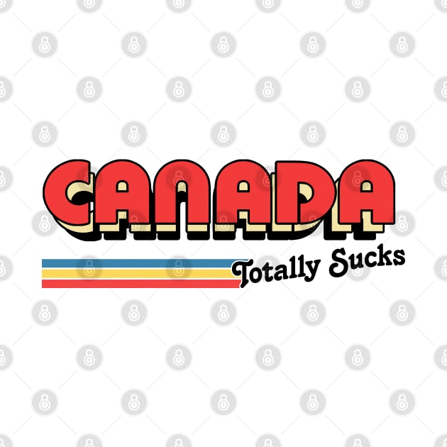 Canada Totally Sucks / Humorous Retro Typography Design by DankFutura