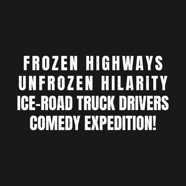 Ice Road Truck Drivers' Comedy Expedition! by trendynoize