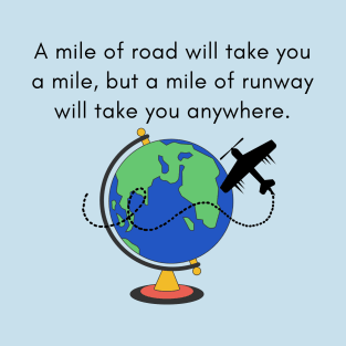 A Mile of Road Will Take You a Mile, But a Mile of Runway Will Take You Anywhere // Globe & Small Prop Plane T-Shirt